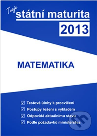 Kniha: Tvoje státní maturita 2013 - Matematika (Gaudetop). Gaudetop, 2012 Kniha: Tvoje státní maturita 2013 - Matematika (Gaudetop). Gaudetop, 2012