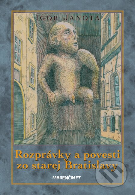 Kniha: Rozprávky a povesti zo starej Bratislavy (Igor Janota). Marenčin PT, 2024 Kniha: Rozprávky a povesti zo starej Bratislavy (Igor Janota). Marenčin PT, 2024