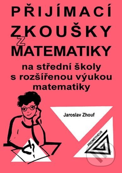 Kniha: Přijímací zkoušky z matematiky na střední školy s rozšířenou výukou matematiky (Jaroslav Zhouf). Spoločnosť Prometheus, 2014 Kniha: Přijímací zkoušky z matematiky na střední školy s rozšířenou výukou matematiky (Jaroslav Zhouf). Spoločnosť Prometheus, 2014