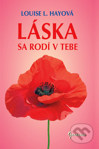 Kniha: Láska sa rodí v tebe (Louise L. Hay). Gardenia, 2024 Kniha: Láska sa rodí v tebe (Louise L. Hay). Gardenia, 2024