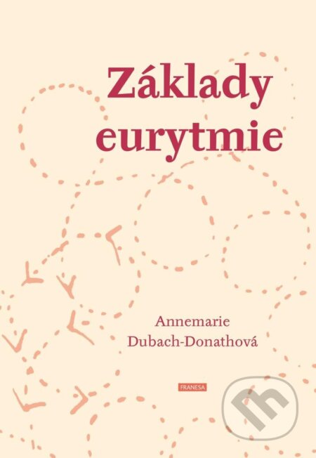 Kniha: Základy eurytmie (Annemarie Dubach-Donathová). Franesa, 2024 Kniha: Základy eurytmie (Annemarie Dubach-Donathová). Franesa, 2024