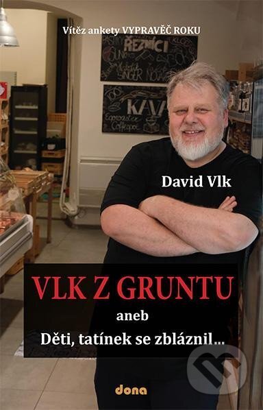 Kniha: Vlk z Gruntu aneb Děti, tatínek se zbláznil... (David Vlk). Dona, 2024 Kniha: Vlk z Gruntu aneb Děti, tatínek se zbláznil... (David Vlk). Dona, 2024
