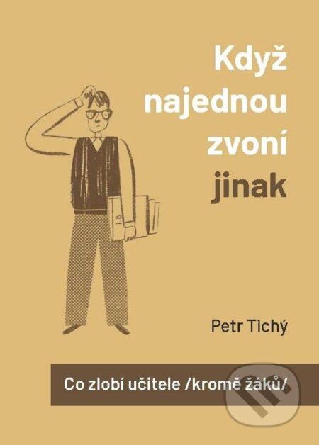 Kniha: Když najednou zvoní jinak aneb Co zlobí učitele (kromě žáků) (Petr Tichý). Herbia, 2024 Kniha: Když najednou zvoní jinak aneb Co zlobí učitele (kromě žáků) (Petr Tichý). Herbia, 2024