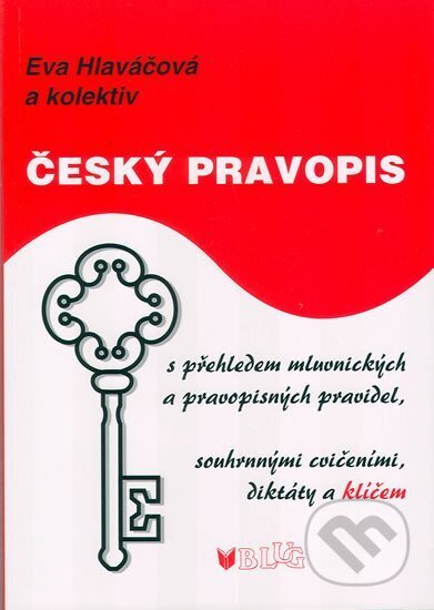 Kniha: Český pravopis s přehledem mluvnických a pravopisných pravidel, souhrnnými cvičeními, diktátem a klíčem (Eva Hlaváčová). BLUG, 2010 Kniha: Český pravopis s přehledem mluvnických a pravopisných pravidel, souhrnnými cvičeními, diktátem a klíčem (Eva Hlaváčová). BLUG, 2010