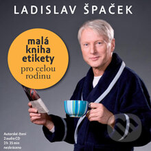 Audiokniha: Malá kniha etikety pro celou rodinu (Ladislav Špaček). Mladá fronta, 2014 Audiokniha: Malá kniha etikety pro celou rodinu (Ladislav Špaček). Mladá fronta, 2014
