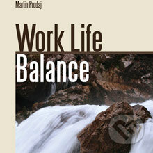 Work Life Balance-prežite krízu a naučte sa vychutnávať si život - Martin Prodaj, Insight, 2014