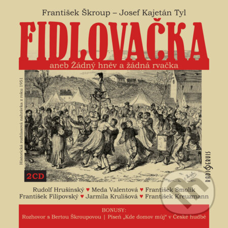 Audiokniha: Fidlovačka aneb Žádný hněv a žádná rvačka (František Škroup a Josef Kajetán Tyl). Radioservis, 2014 Audiokniha: Fidlovačka aneb Žádný hněv a žádná rvačka (František Škroup a Josef Kajetán Tyl). Radioservis, 2014