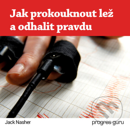 Audiokniha: Jak prokouknout lež a odhalit pravdu (Jack Nasher). Progres Guru, 2015 Audiokniha: Jak prokouknout lež a odhalit pravdu (Jack Nasher). Progres Guru, 2015