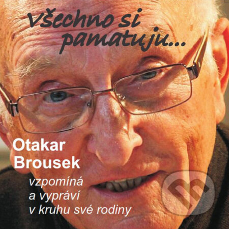 Audiokniha: Všechno si pamatuju... (Otakar Brousek st.). Kanopa, 2015 Audiokniha: Všechno si pamatuju... (Otakar Brousek st.). Kanopa, 2015