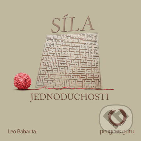 Audiokniha: Síla Jednoduchosti (Leo Babauta). Progres Guru, 2015 Audiokniha: Síla Jednoduchosti (Leo Babauta). Progres Guru, 2015