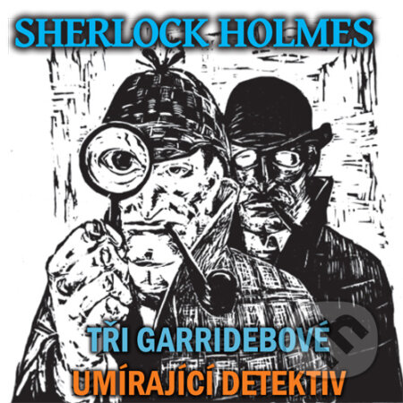 Audiokniha: Sherlock Holmes - Tři Garridebové / Umírající detektiv (Arthur Conan Doyle). Tebenas, 2015 Audiokniha: Sherlock Holmes - Tři Garridebové / Umírající detektiv (Arthur Conan Doyle). Tebenas, 2015