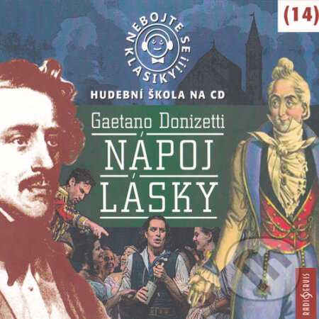 Audiokniha: Nebojte se klasiky 14 - Nápoj lásky (Gaetano Donizetti). Radioservis, 2015 Audiokniha: Nebojte se klasiky 14 - Nápoj lásky (Gaetano Donizetti). Radioservis, 2015