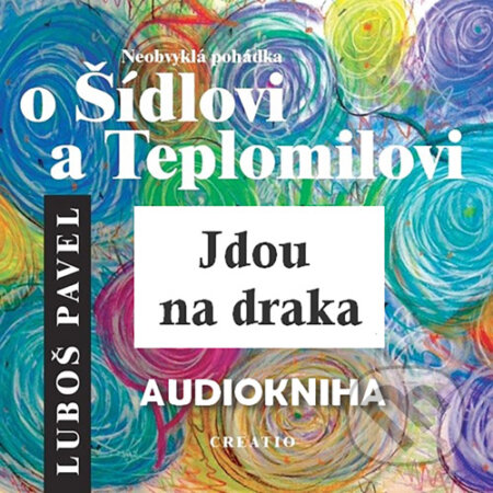 Audiokniha: Neobvyklá pohádka o Šídlovi a Teplomilovi - Jdou na draka (Luboš Pavel). Creatio, 2015 Audiokniha: Neobvyklá pohádka o Šídlovi a Teplomilovi - Jdou na draka (Luboš Pavel). Creatio, 2015