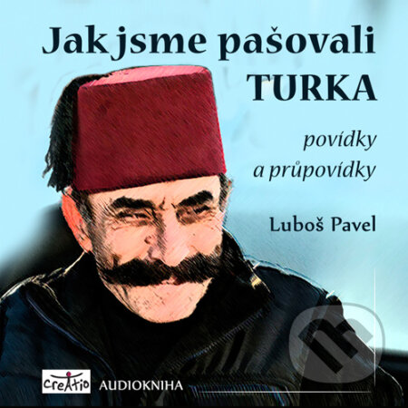 Audiokniha: Jak jsme pašovali Turka (Luboš Pavel). Creatio, 2015 Audiokniha: Jak jsme pašovali Turka (Luboš Pavel). Creatio, 2015