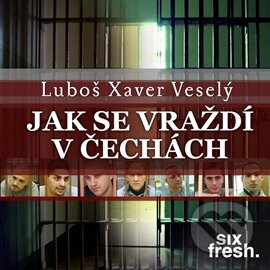 Audiokniha: Jak se vraždí v Čechách (Luboš Xaver Veselý). Six Fresh, 2015 Audiokniha: Jak se vraždí v Čechách (Luboš Xaver Veselý). Six Fresh, 2015