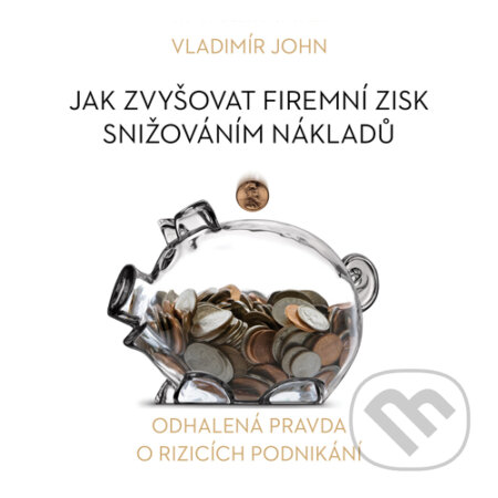 Audiokniha: Jak zvyšovat firemní zisk snižováním nákladů (Vladimír John). Meriglobe Advisory House, 2015 Audiokniha: Jak zvyšovat firemní zisk snižováním nákladů (Vladimír John). Meriglobe Advisory House, 2015