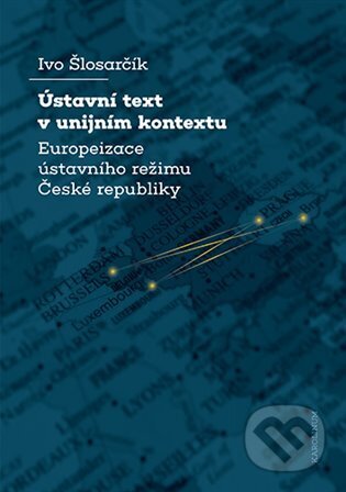 Kniha: Ústavní text v unijním kontextu (Ivo Šlosarčík). Karolinum, 2024 Kniha: Ústavní text v unijním kontextu (Ivo Šlosarčík). Karolinum, 2024