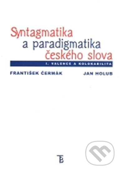 Kniha: Syntagmatika a paradigmatika českého slova I. Valence a kolokabilita (František Čermák). Karolinum, 2005 Kniha: Syntagmatika a paradigmatika českého slova I. Valence a kolokabilita (František Čermák). Karolinum, 2005