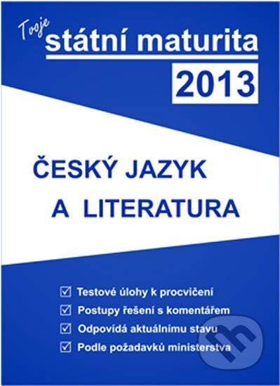 Kniha: Tvoje státní maturita 2013 - český jazyk a literatura (Gaudetop). Gaudetop, 2012 Kniha: Tvoje státní maturita 2013 - český jazyk a literatura (Gaudetop). Gaudetop, 2012