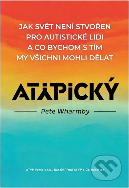 Kniha: Atypický : jak svět není stvořen pro autistické lidi a co bychom s tím my všichni mohli dělat (Pete Wharmby). , 2024 Kniha: Atypický : jak svět není stvořen pro autistické lidi a co bychom s tím my všichni mohli dělat (Pete Wharmby). , 2024