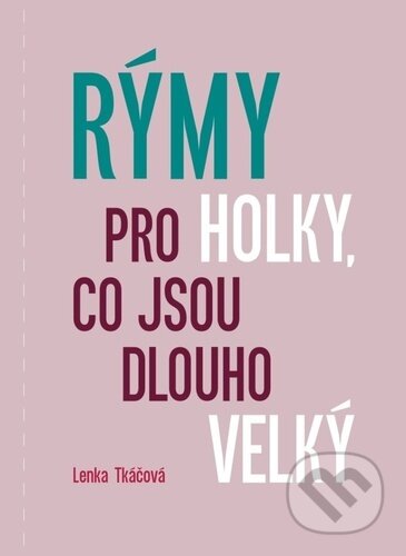 Kniha: Rýmy pro holky, co jsou dlouho velký (Lenka Tkáčová). Lenka Tkáčová, 2024 Kniha: Rýmy pro holky, co jsou dlouho velký (Lenka Tkáčová). Lenka Tkáčová, 2024
