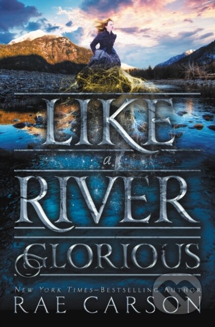 Kniha: Like a River Glorious (Rae Carson). Greenwillow Books, 2016 Kniha: Like a River Glorious (Rae Carson). Greenwillow Books, 2016