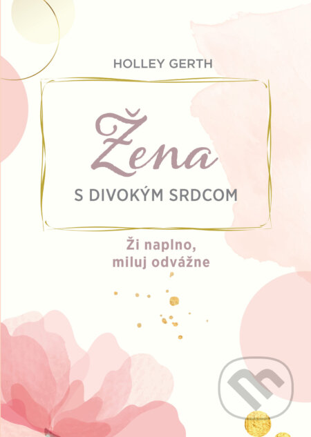 E-kniha: Žena s divokým srdcom (Holley Gerth). Christian Project Support, 2024 E-kniha: Žena s divokým srdcom (Holley Gerth). Christian Project Support, 2024