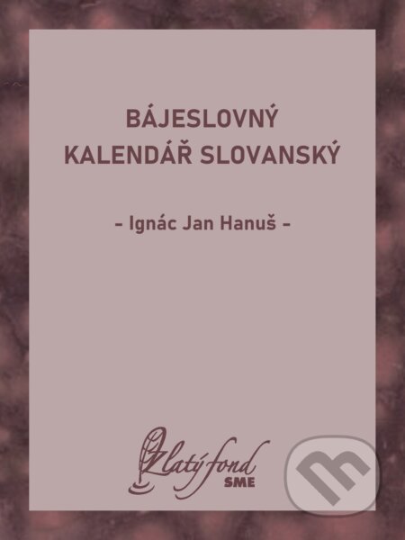 E-kniha: Bájeslovný kalendář slovanský (Ignác Jan Hanuš). Petit Press, 2024 E-kniha: Bájeslovný kalendář slovanský (Ignác Jan Hanuš). Petit Press, 2024