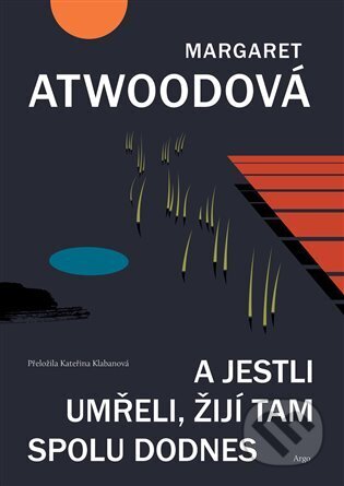 Kniha: A jestli umřeli, žijí tam spolu dodnes (Margaret Atwood). Argo, 2024 Kniha: A jestli umřeli, žijí tam spolu dodnes (Margaret Atwood). Argo, 2024