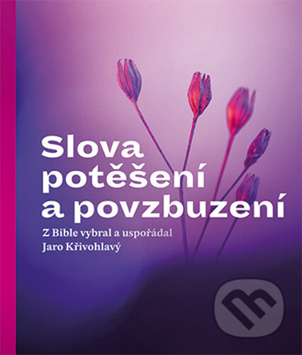 Kniha: Slova potěšení a povzbuzení (Jaro Křivohlavý). Česká biblická společnost, 2024 Kniha: Slova potěšení a povzbuzení (Jaro Křivohlavý). Česká biblická společnost, 2024