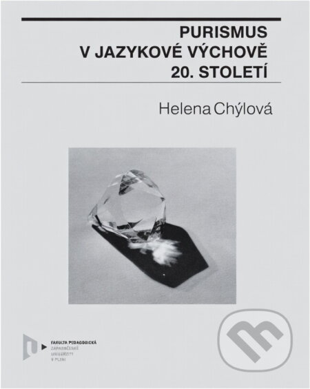 Kniha: Purismus v jazykové výchově 20. století (Helena Chýlová). , 2013 Kniha: Purismus v jazykové výchově 20. století (Helena Chýlová). , 2013