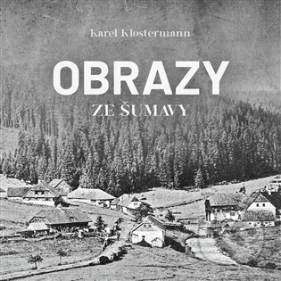 Audiokniha: Obrazy ze Šumavy (Karel Klostermann). Tympanum, 2024 Audiokniha: Obrazy ze Šumavy (Karel Klostermann). Tympanum, 2024