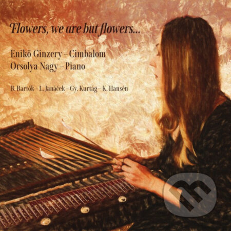 Hudební CD: Enikő Ginzery / Orsolya Nagy: Flowers, We Are But Flowers… (Hudobné albumy). Hudobné albumy, 2024 Hudební CD: Enikő Ginzery / Orsolya Nagy: Flowers, We Are But Flowers… (Hudobné albumy). Hudobné albumy, 2024