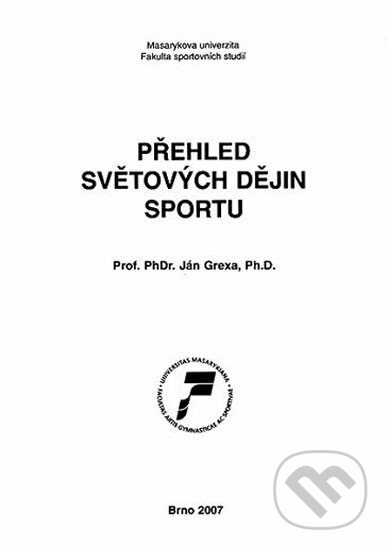 Kniha: Přehled světových dějin sportu (Jan Grexa). Muni Press, 2007 Kniha: Přehled světových dějin sportu (Jan Grexa). Muni Press, 2007