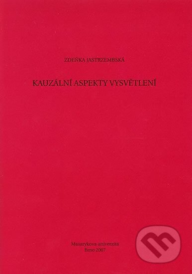 Kniha: Kauzální aspekty vysvětlení (Zdeňka Jastrzembská). Muni Press, 2007 Kniha: Kauzální aspekty vysvětlení (Zdeňka Jastrzembská). Muni Press, 2007