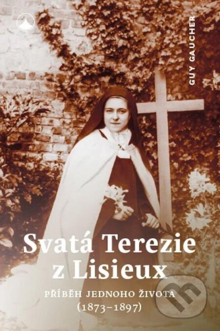 Kniha: Svatá Terezie z Lisieux - Příběh jednoho života (1873-1897) (Guy Gaucher). Karmelitánské nakladatelství, 2024 Kniha: Svatá Terezie z Lisieux - Příběh jednoho života (1873-1897) (Guy Gaucher). Karmelitánské nakladatelství, 2024