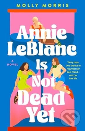 Kniha: Annie LeBlanc Is Not Dead Yet (Molly Morris). Chicken House, 2024 Kniha: Annie LeBlanc Is Not Dead Yet (Molly Morris). Chicken House, 2024