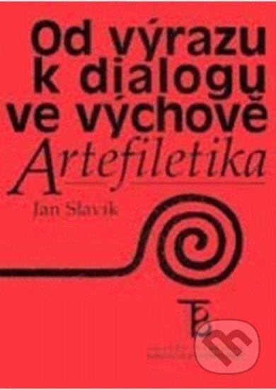 Kniha: Od výrazu k dialogu ve výchově: Artefiletika (Jan Slavík). Karolinum, 1997 Kniha: Od výrazu k dialogu ve výchově: Artefiletika (Jan Slavík). Karolinum, 1997