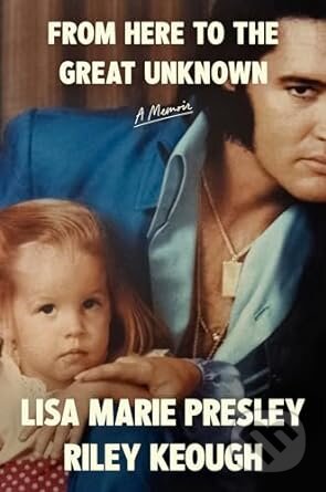 Kniha: From Here to the Great Unknown (Lisa Marie Presley a Riley Keough). Random House, 2024 Kniha: From Here to the Great Unknown (Lisa Marie Presley a Riley Keough). Random House, 2024
