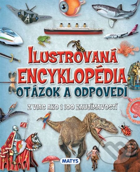 Kniha: Ilustrovaná encyklopédia otázok a odpovedí (Matys). Matys, 2016 Kniha: Ilustrovaná encyklopédia otázok a odpovedí (Matys). Matys, 2016
