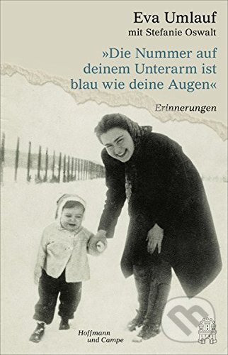 Kniha: Die Nummer auf deinem Unterarm ist blau wie deine Augen (Eva Umlauf). Hoffman Groupe, 2016 Kniha: Die Nummer auf deinem Unterarm ist blau wie deine Augen (Eva Umlauf). Hoffman Groupe, 2016