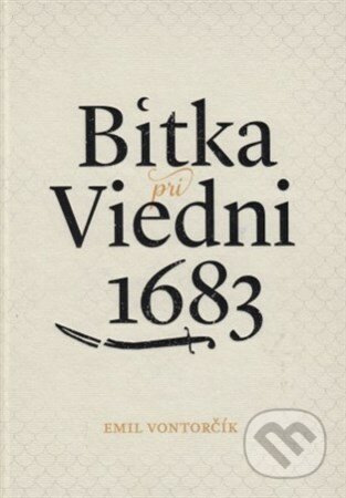 Bitka pri Viedni 1683 - Emil Vontorčík, Vydavateľstvo Spolku slovenských spisovateľov, 2016