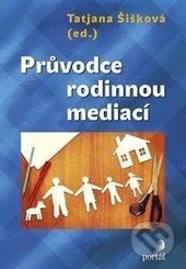 Kniha: Průvodce rodinnou mediací (Tatjana Šišková). Portál, 2016 Kniha: Průvodce rodinnou mediací (Tatjana Šišková). Portál, 2016