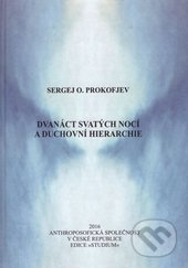 Kniha: Dvanáct svatých nocí a duchovní hierarchie (Sergej O. Prokofjev). Anthroposofická společnost, 2016 Kniha: Dvanáct svatých nocí a duchovní hierarchie (Sergej O. Prokofjev). Anthroposofická společnost, 2016