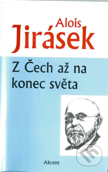 Z Čech až na konec světa - Alois Jirásek, Akcent, 2016