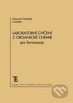 Laboratorní cvičení z organické chemie pro farmaceuty - Alexandr Hrabálek, Karolinum, 2016