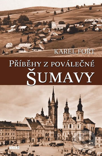 Kniha: Příběhy z poválečné Šumavy (Karel Fořt). Víkend, 2016 Kniha: Příběhy z poválečné Šumavy (Karel Fořt). Víkend, 2016