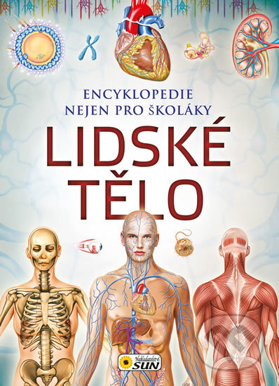 Kniha: Lidské tělo - Encyklopedie nejen pro školáky (SUN). SUN, 2016 Kniha: Lidské tělo - Encyklopedie nejen pro školáky (SUN). SUN, 2016