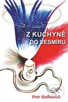Kniha: Z kuchyně do vesmíru (Petr Kulhánek). Aldebaran, 2016 Kniha: Z kuchyně do vesmíru (Petr Kulhánek). Aldebaran, 2016