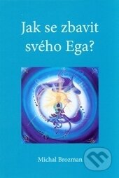 Kniha: Jak se zbavit svého Ega? (Michal Brozman). Michal Brozman, 2015 Kniha: Jak se zbavit svého Ega? (Michal Brozman). Michal Brozman, 2015